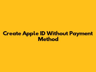 Create Apple ID Without Payment Method
