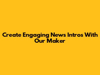 Create Engaging News Intros With Our Maker