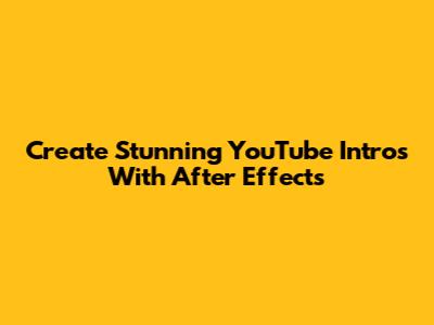 Create Stunning YouTube Intros With After Effects