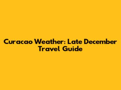 Curacao Weather: Late December Travel Guide