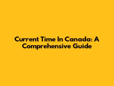 Current Time In Canada: A Comprehensive Guide