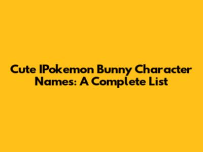 Cute IPokemon Bunny Character Names: A Complete List