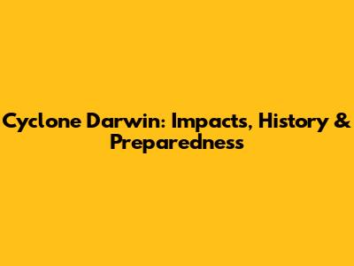 Cyclone Darwin: Impacts, History & Preparedness