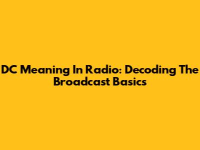 DC Meaning In Radio: Decoding The Broadcast Basics