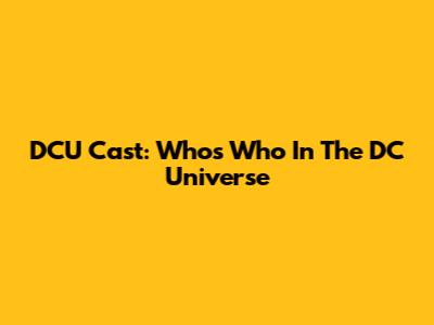 DCU Cast: Who's Who In The DC Universe