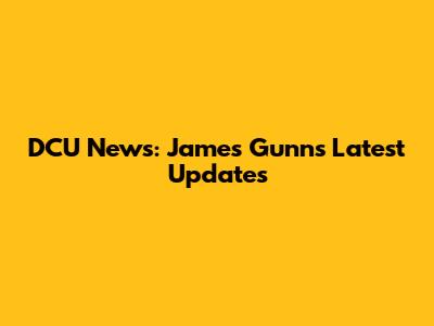 DCU News: James Gunn's Latest Updates
