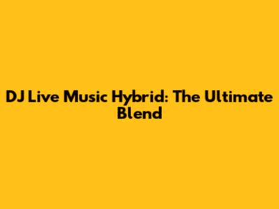 DJ Live Music Hybrid: The Ultimate Blend