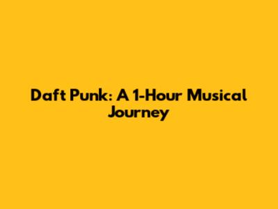 Daft Punk: A 1-Hour Musical Journey