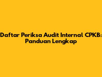 Daftar Periksa Audit Internal CPKB: Panduan Lengkap