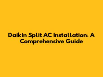 Daikin Split AC Installation: A Comprehensive Guide