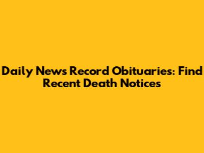 Daily News Record Obituaries: Find Recent Death Notices