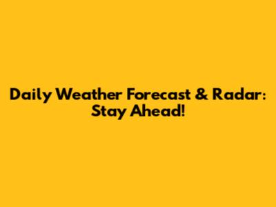 Daily Weather Forecast & Radar: Stay Ahead!