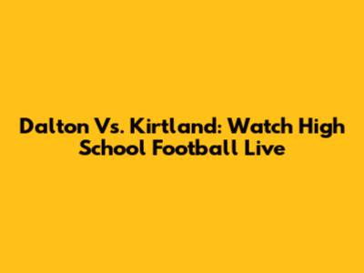 Dalton Vs. Kirtland: Watch High School Football Live