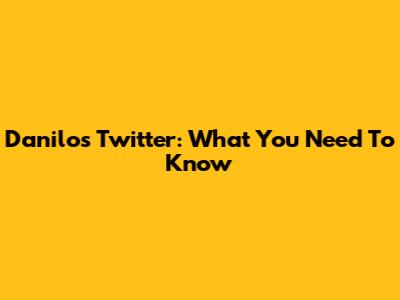 Danilo's Twitter: What You Need To Know