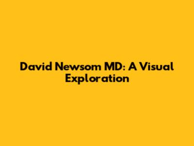 David Newsom MD: A Visual Exploration