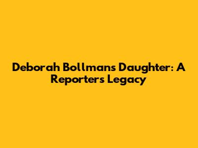 Deborah Bollman's Daughter: A Reporter's Legacy