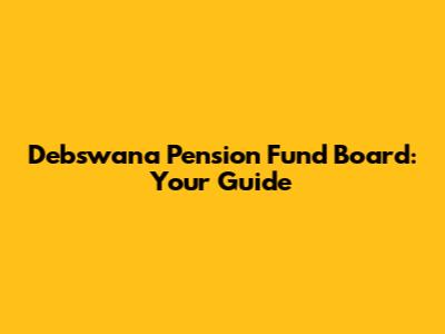 Debswana Pension Fund Board: Your Guide