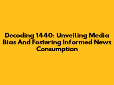 Decoding 1440: Unveiling Media Bias And Fostering Informed News Consumption