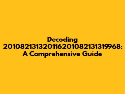 Decoding 201082131320116201082131319968: A Comprehensive Guide