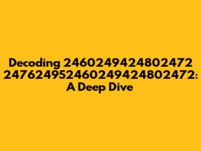 Decoding 2460249424802472 247624952460249424802472: A Deep Dive