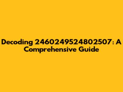 Decoding 2460249524802507: A Comprehensive Guide