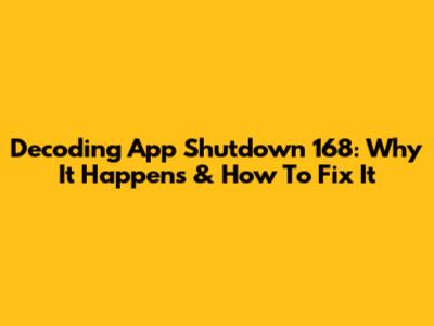 Decoding App Shutdown 168: Why It Happens & How To Fix It
