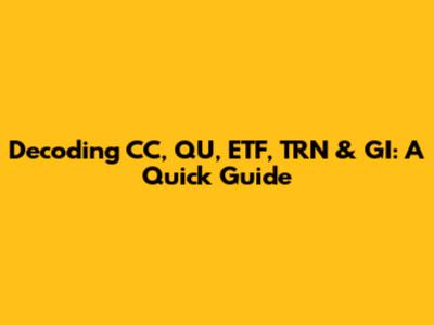 Decoding CC, QU, ETF, TRN & GI: A Quick Guide