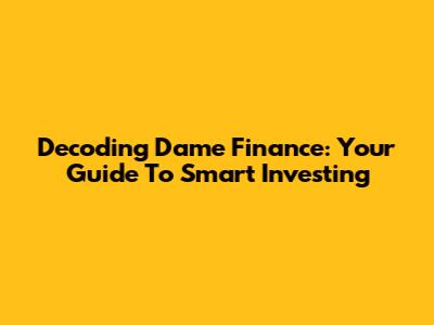 Decoding Dame Finance: Your Guide To Smart Investing