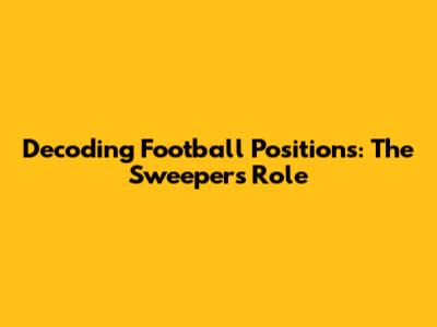 Decoding Football Positions: The Sweeper's Role