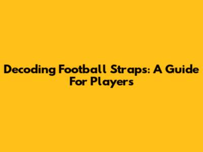 Decoding Football Straps: A Guide For Players