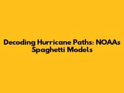 Decoding Hurricane Paths: NOAA's Spaghetti Models