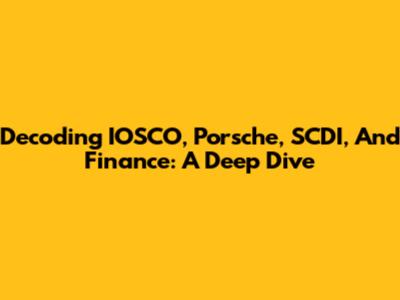 Decoding IOSCO, Porsche, SCDI, And Finance: A Deep Dive