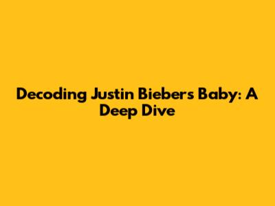Decoding Justin Bieber's 'Baby': A Deep Dive