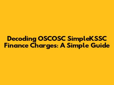 Decoding OSCOSC SimpleKSSC Finance Charges: A Simple Guide