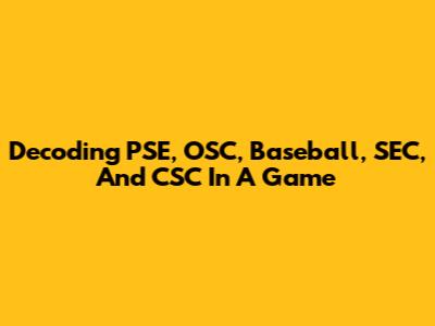 Decoding PSE, OSC, Baseball, SEC, And CSC In A Game