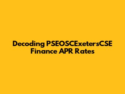 Decoding PSEOSCExetersCSE Finance APR Rates