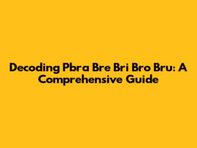 Decoding Pbra Bre Bri Bro Bru: A Comprehensive Guide