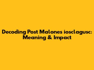 Decoding Post Malone's 'iosclagusc': Meaning & Impact