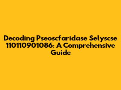Decoding Pseoscfaridase Selyscse 110110901086: A Comprehensive Guide