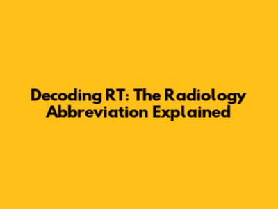 Decoding RT: The Radiology Abbreviation Explained