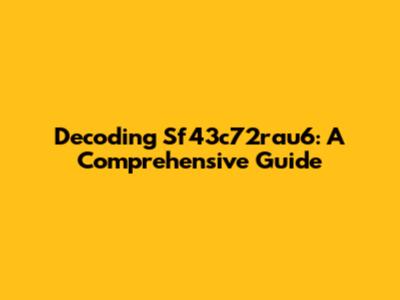 Decoding Sf43c72rau6: A Comprehensive Guide