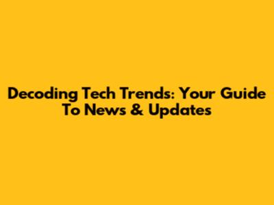 Decoding Tech Trends: Your Guide To News & Updates