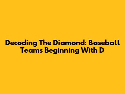 Decoding The Diamond: Baseball Teams Beginning With 'D'