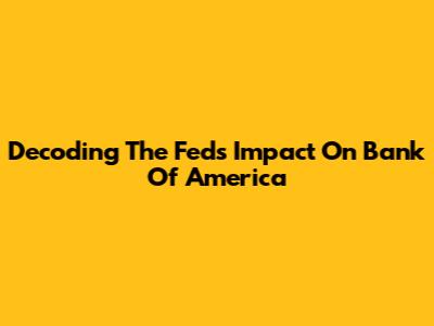 Decoding The Fed's Impact On Bank Of America