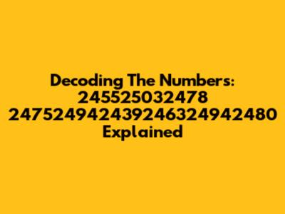 Decoding The Numbers: 245525032478 247524942439246324942480 Explained