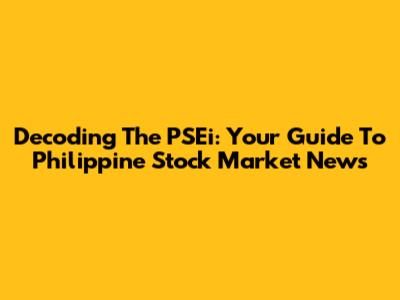 Decoding The PSEi: Your Guide To Philippine Stock Market News