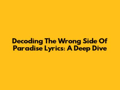 Decoding The Wrong Side Of Paradise Lyrics: A Deep Dive