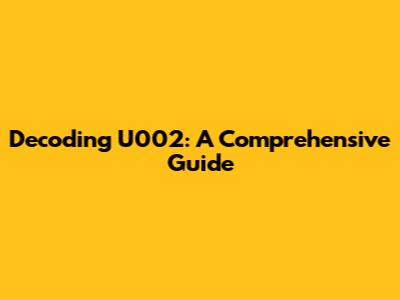 Decoding U002: A Comprehensive Guide