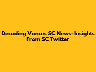 Decoding Vance's SC News: Insights From SC Twitter