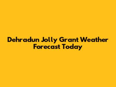 Dehradun Jolly Grant Weather Forecast Today